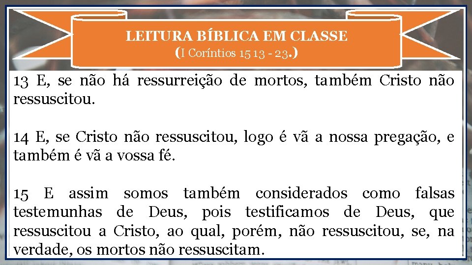 LEITURA BÍBLICA EM CLASSE (I Coríntios 15 13 - 23. ) 13 E, se