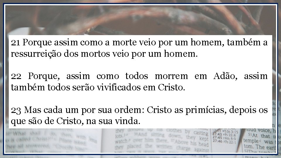 21 Porque assim como a morte veio por um homem, também a ressurreição dos