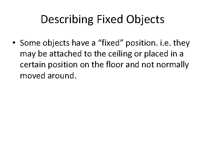 Describing Fixed Objects • Some objects have a “fixed” position. i. e. they may