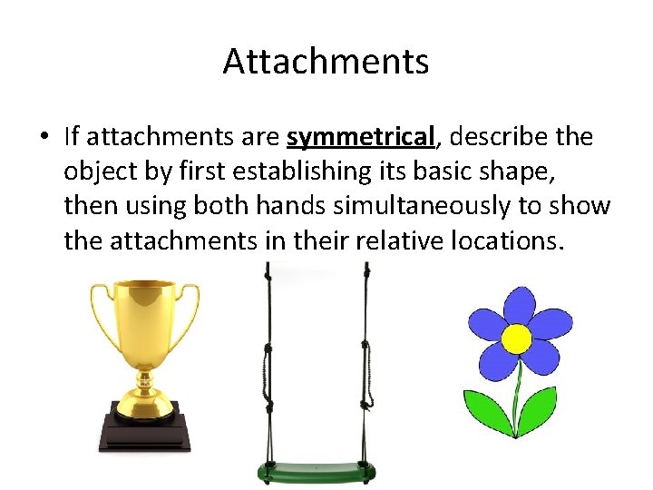 Attachments • If attachments are symmetrical, describe the object by first establishing its basic