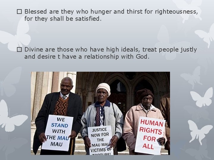 � Blessed are they who hunger and thirst for righteousness, for they shall be