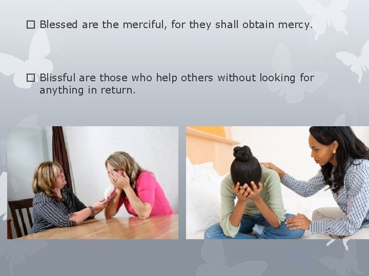� Blessed are the merciful, for they shall obtain mercy. � Blissful are those