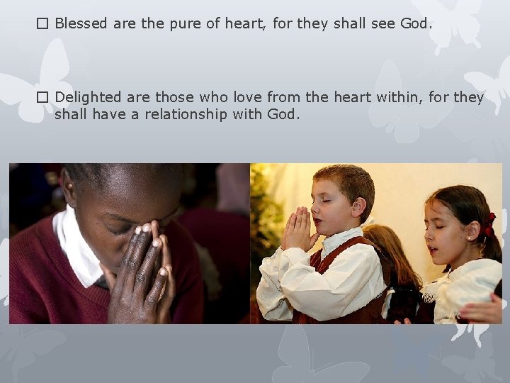 � Blessed are the pure of heart, for they shall see God. � Delighted