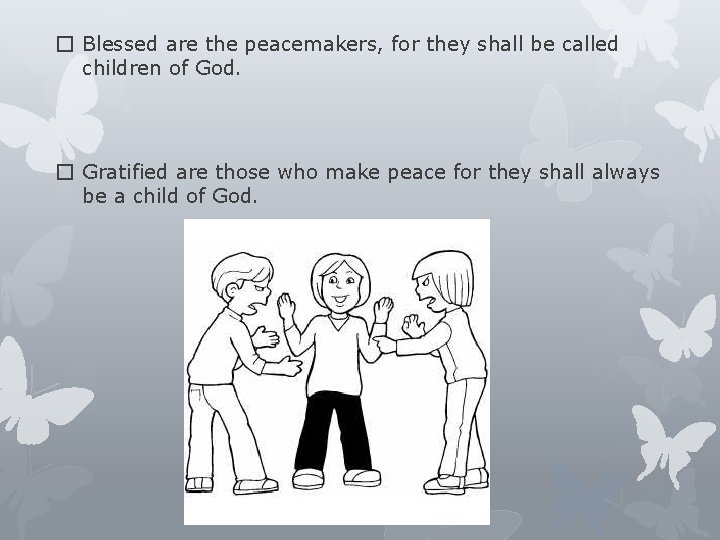 � Blessed are the peacemakers, for they shall be called children of God. �