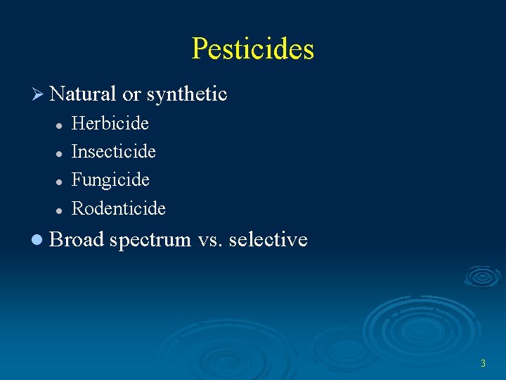 Pesticides Ø Natural or synthetic l l Herbicide Insecticide Fungicide Rodenticide l Broad spectrum