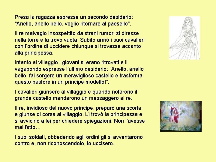 Presa la ragazza espresse un secondo desiderio: “Anello, anello bello, voglio ritornare al paesello”.