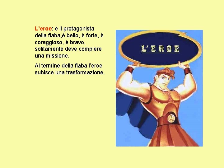 L’eroe: è il protagonista della fiaba, è bello, è forte, è coraggioso, è bravo,