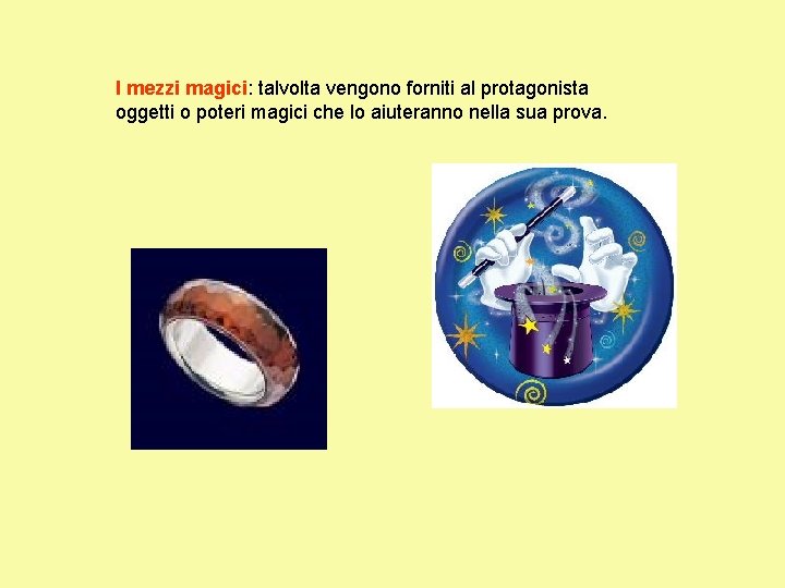 I mezzi magici: talvolta vengono forniti al protagonista oggetti o poteri magici che lo