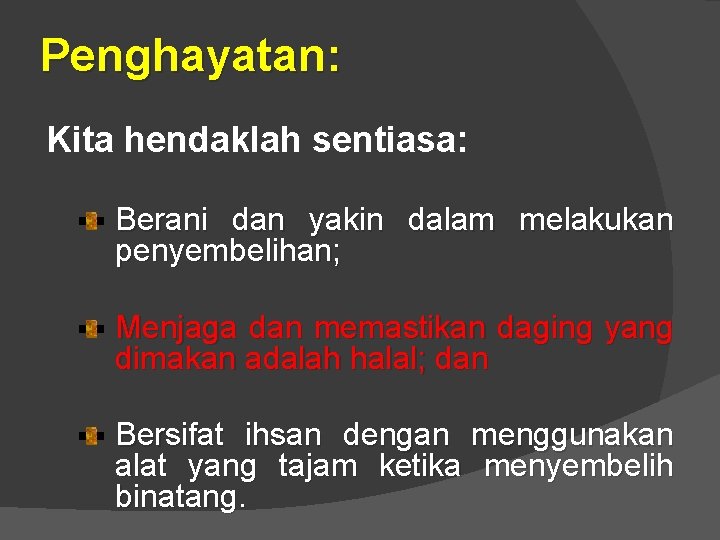 Penghayatan: Kita hendaklah sentiasa: Berani dan yakin dalam melakukan penyembelihan; Menjaga dan memastikan daging