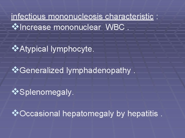 infectious mononucleosis characteristic : v. Increase mononuclear WBC. v. Atypical lymphocyte. v. Generalized lymphadenopathy.