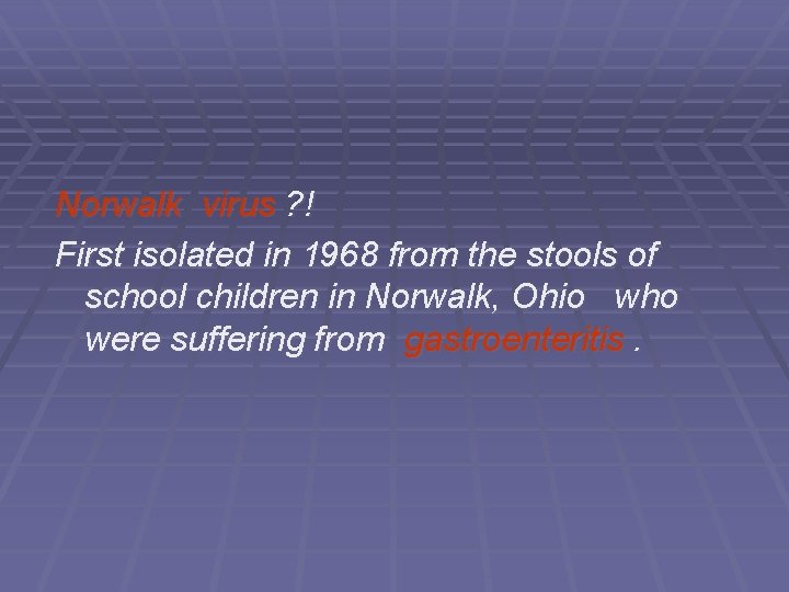 Norwalk virus ? ! First isolated in 1968 from the stools of school children