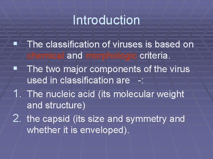 Introduction § The classification of viruses is based on chemical and morphologic criteria. §