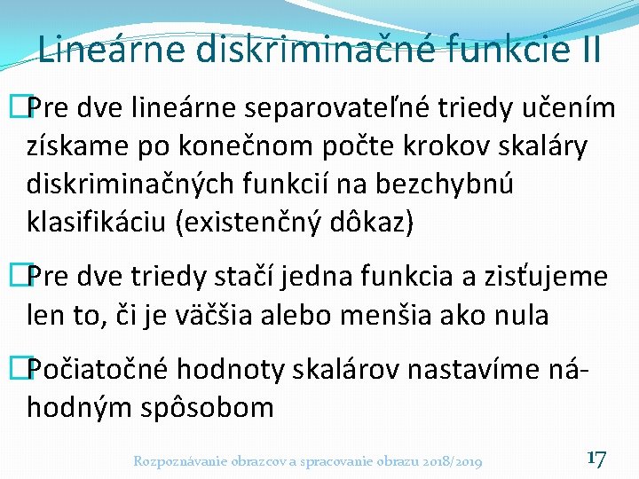 Lineárne diskriminačné funkcie II �Pre dve lineárne separovateľné triedy učením získame po konečnom počte