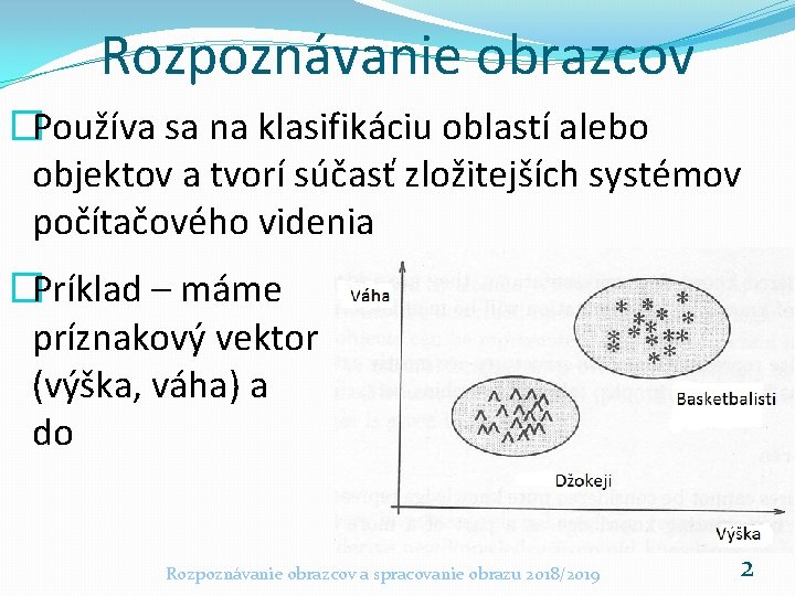 Rozpoznávanie obrazcov �Používa sa na klasifikáciu oblastí alebo objektov a tvorí súčasť zložitejších systémov