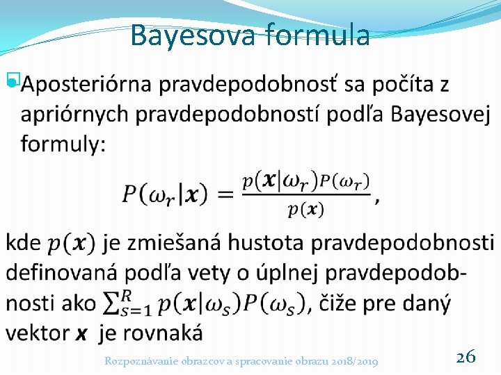 Bayesova formula � Rozpoznávanie obrazcov a spracovanie obrazu 2018/2019 26 