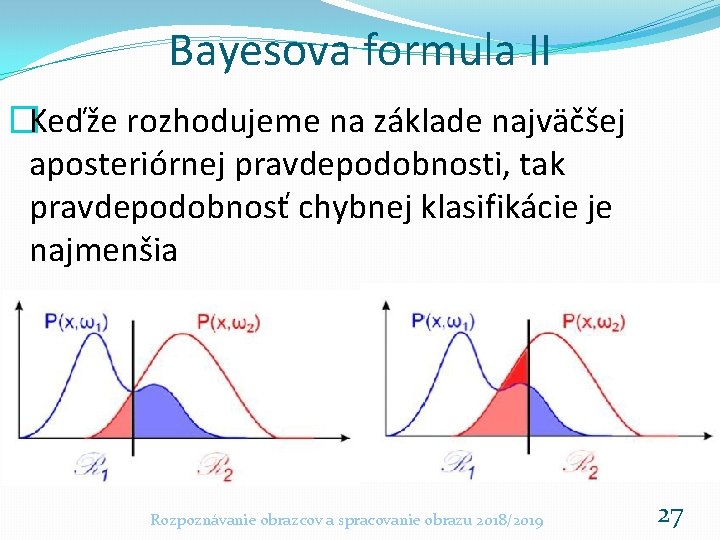 Bayesova formula II �Keďže rozhodujeme na základe najväčšej aposteriórnej pravdepodobnosti, tak pravdepodobnosť chybnej klasifikácie