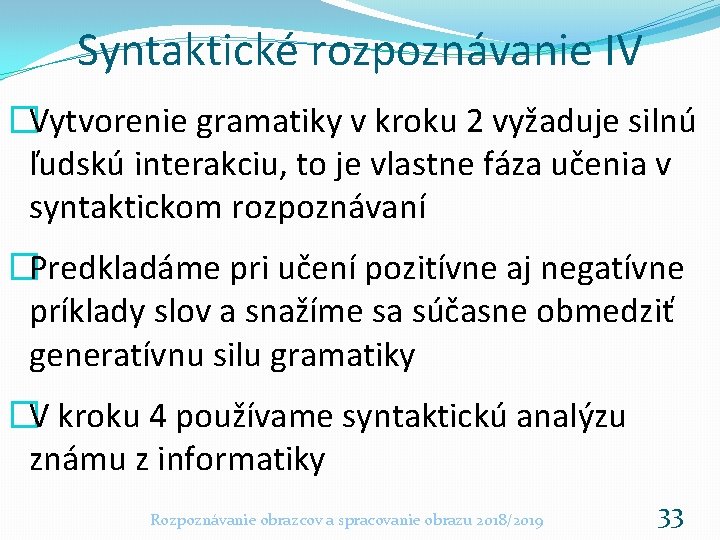 Syntaktické rozpoznávanie IV �Vytvorenie gramatiky v kroku 2 vyžaduje silnú ľudskú interakciu, to je