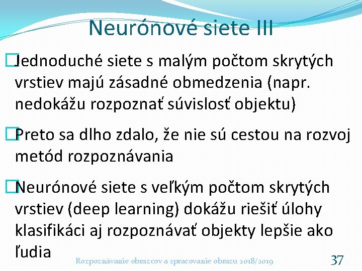 Neurónové siete III �Jednoduché siete s malým počtom skrytých vrstiev majú zásadné obmedzenia (napr.