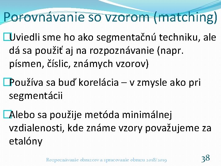 Porovnávanie so vzorom (matching) �Uviedli sme ho ako segmentačnú techniku, ale dá sa použiť