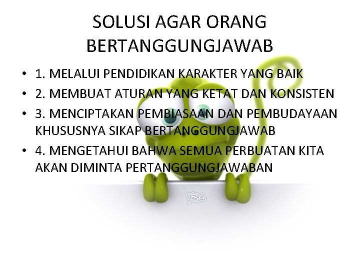 SOLUSI AGAR ORANG BERTANGGUNGJAWAB • 1. MELALUI PENDIDIKAN KARAKTER YANG BAIK • 2. MEMBUAT