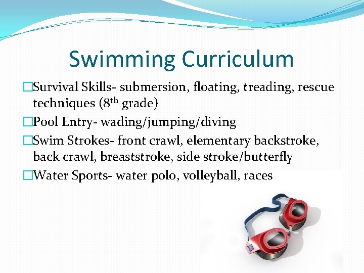 Swimming Curriculum �Survival Skills- submersion, floating, treading, rescue techniques (8 th grade) �Pool Entry-