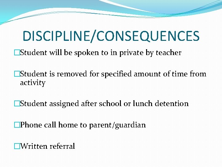 DISCIPLINE/CONSEQUENCES �Student will be spoken to in private by teacher �Student is removed for