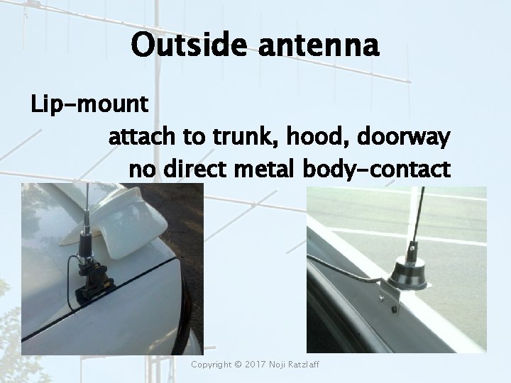 Outside antenna Lip-mount attach to trunk, hood, doorway no direct metal body-contact Copyright ©