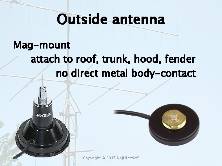 Outside antenna Mag-mount attach to roof, trunk, hood, fender no direct metal body-contact Copyright