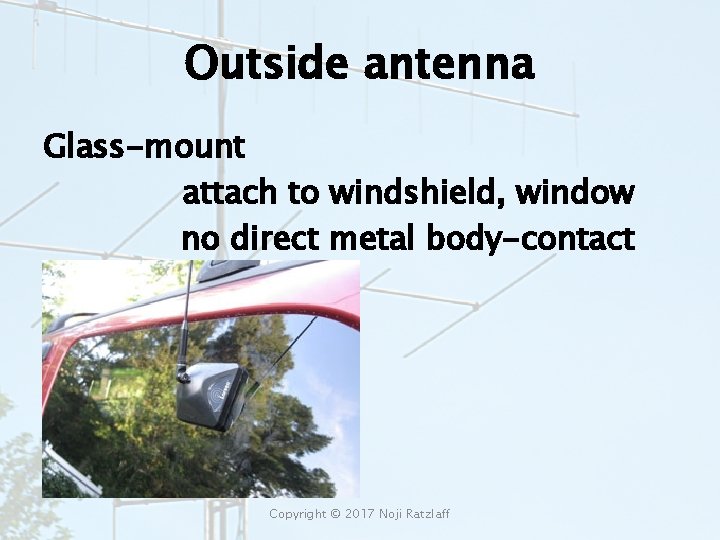 Outside antenna Glass-mount attach to windshield, window no direct metal body-contact Copyright © 2017