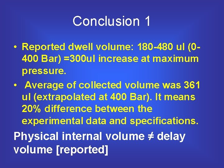 Conclusion 1 • Reported dwell volume: 180 -480 ul (0400 Bar) =300 ul increase