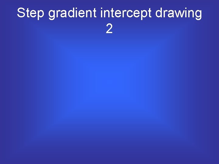 Step gradient intercept drawing 2 