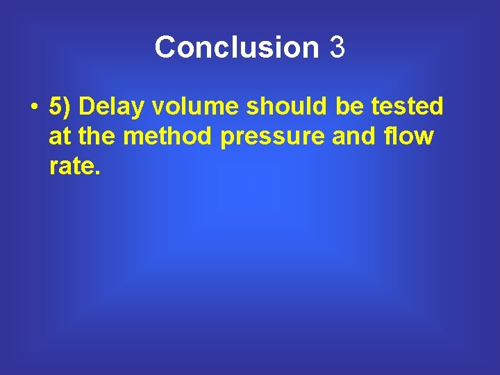 Conclusion 3 • 5) Delay volume should be tested at the method pressure and