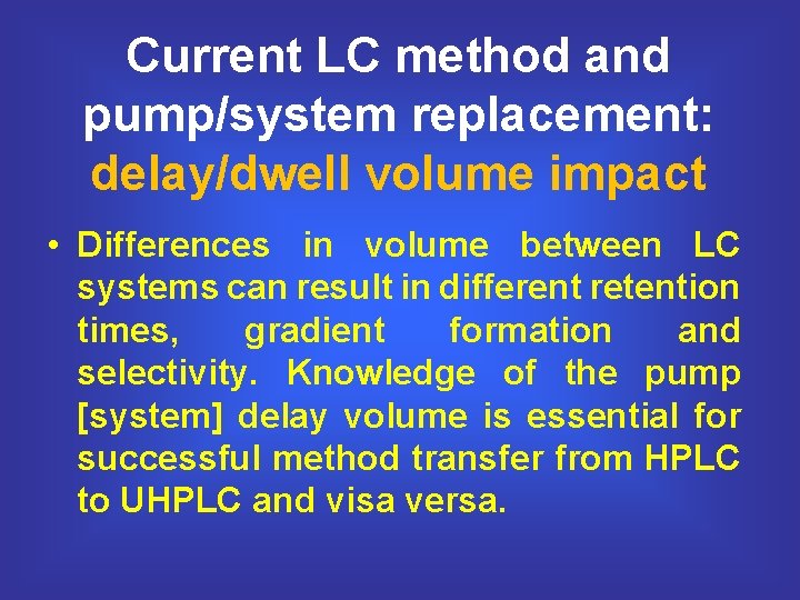 Current LC method and pump/system replacement: delay/dwell volume impact • Differences in volume between