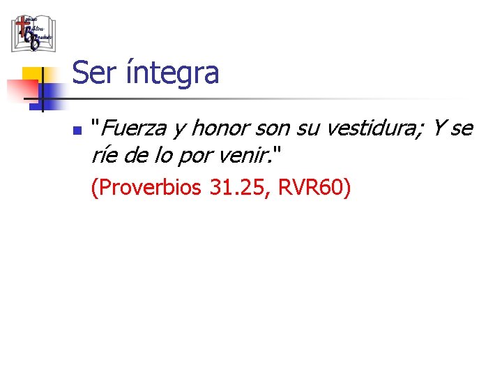 Ser íntegra n "Fuerza y honor son su vestidura; Y se ríe de lo