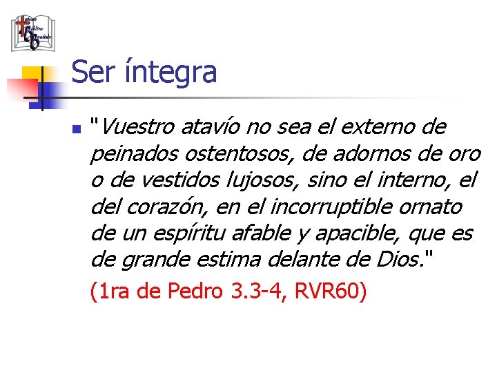 Ser íntegra n "Vuestro atavío no sea el externo de peinados ostentosos, de adornos