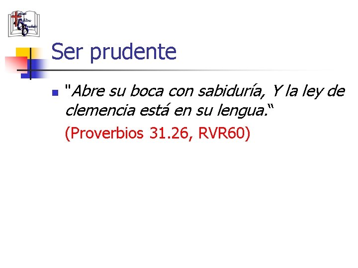 Ser prudente n "Abre su boca con sabiduría, Y la ley de clemencia está
