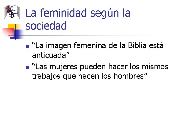 La feminidad según la sociedad n n “La imagen femenina de la Biblia está