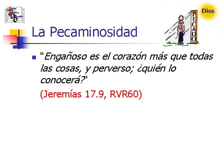 La Pecaminosidad n "Engañoso es el corazón más que todas las cosas, y perverso;