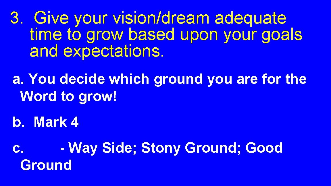 3. Give your vision/dream adequate time to grow based upon your goals and expectations.