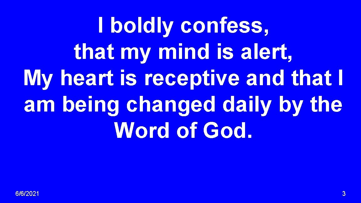 I boldly confess, that my mind is alert, My heart is receptive and that