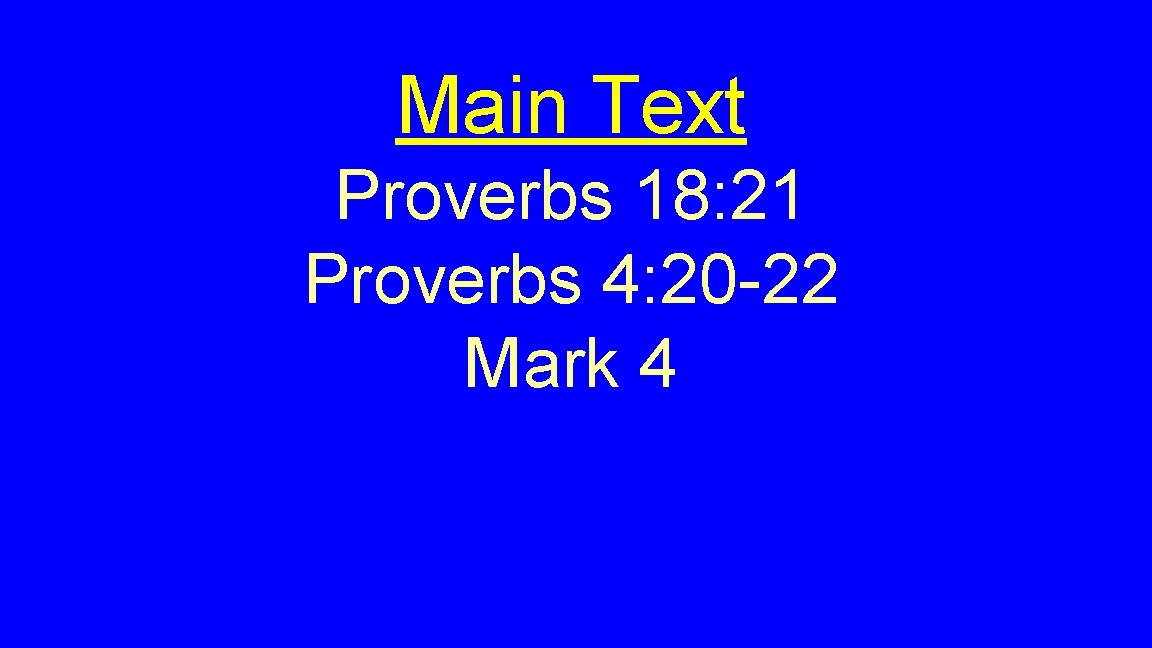 Main Text Proverbs 18: 21 Proverbs 4: 20 -22 Mark 4 
