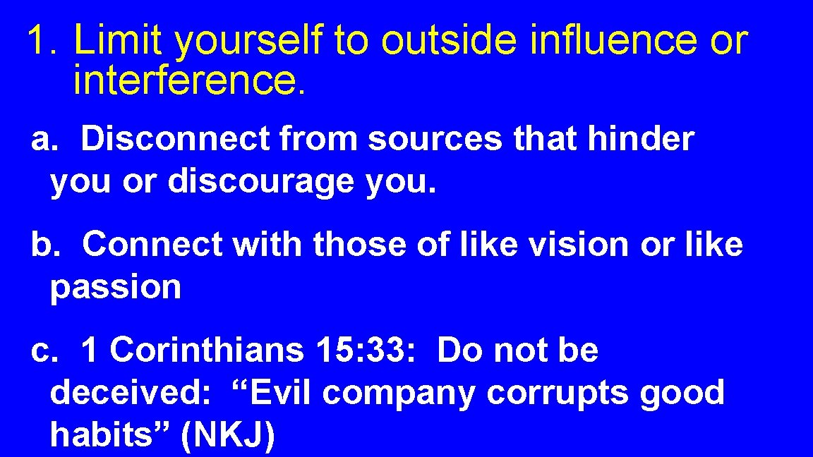 1. Limit yourself to outside influence or interference. a. Disconnect from sources that hinder