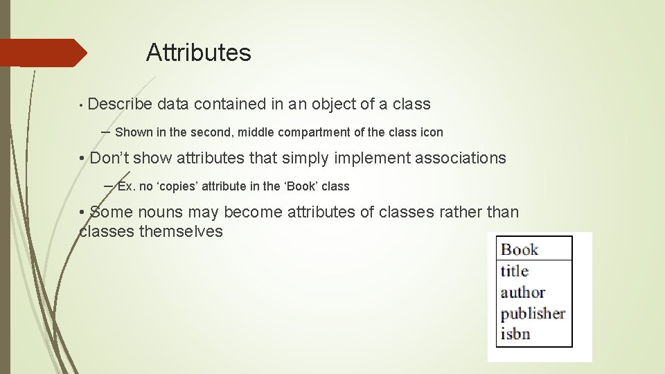 Attributes • Describe data contained in an object of a class – Shown in