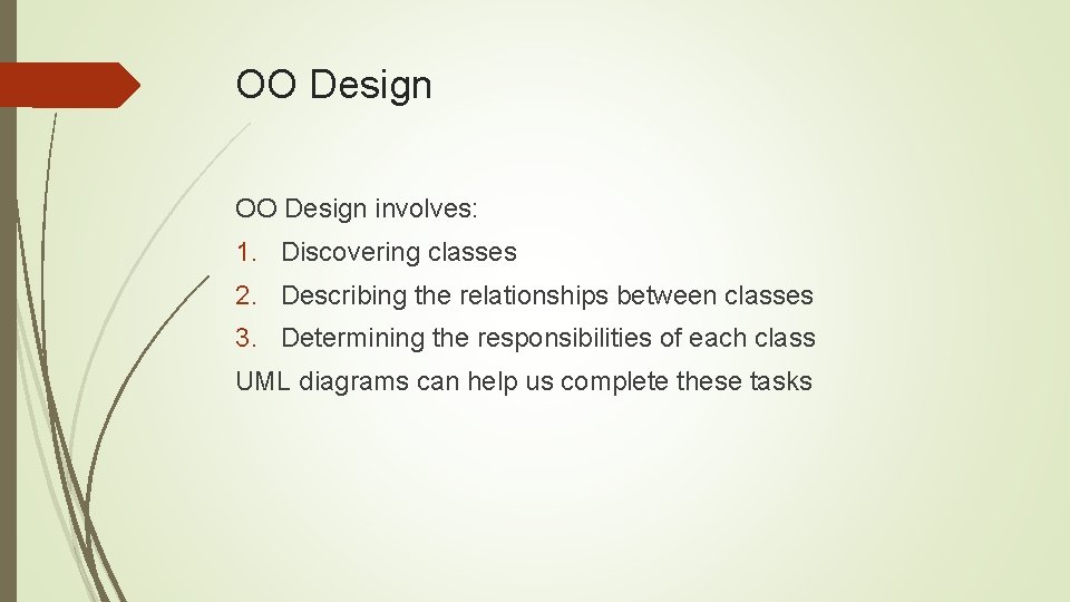 OO Design involves: 1. Discovering classes 2. Describing the relationships between classes 3. Determining