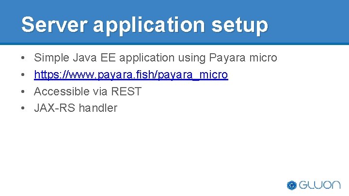 Server application setup • • Simple Java EE application using Payara micro https: //www. Server application setup • • Simple Java EE application using Payara micro https: //www.
