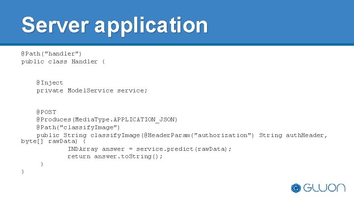 Server application @Path("handler") public class Handler { @Inject private Model. Service service; @POST @Produces(Media. Server application @Path("handler") public class Handler { @Inject private Model. Service service; @POST @Produces(Media.