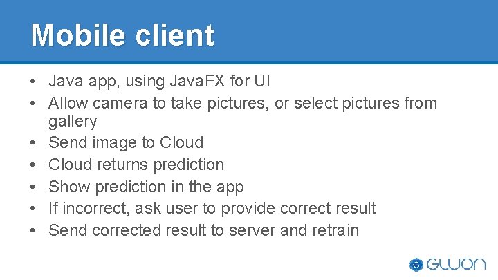 Mobile client • Java app, using Java. FX for UI • Allow camera to Mobile client • Java app, using Java. FX for UI • Allow camera to