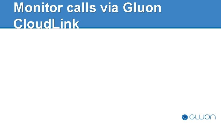 Monitor calls via Gluon Cloud. Link Monitor calls via Gluon Cloud. Link