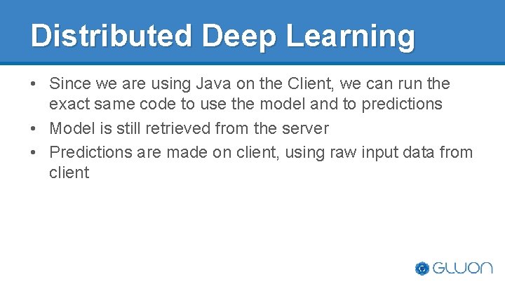 Distributed Deep Learning • Since we are using Java on the Client, we can Distributed Deep Learning • Since we are using Java on the Client, we can