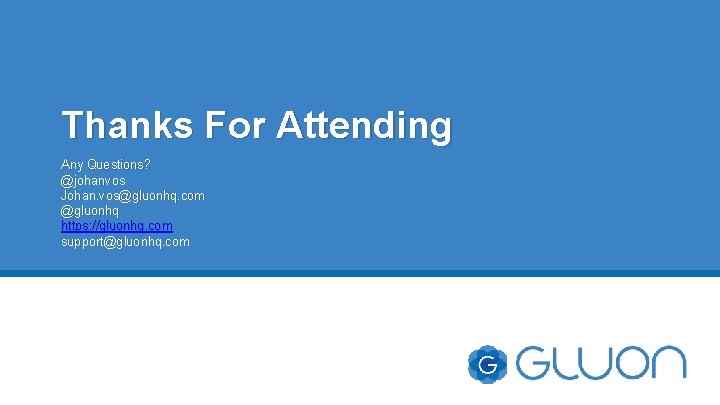 Thanks For Attending Any Questions? @johanvos Johan. vos@gluonhq. com @gluonhq https: //gluonhq. com support@gluonhq. Thanks For Attending Any Questions? @johanvos Johan. vos@gluonhq. com @gluonhq https: //gluonhq. com support@gluonhq.